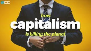 Why Capitalism is Killing Us (and The Planet)