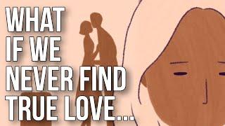What If We Never Find True Love