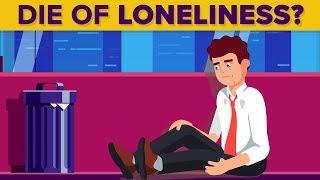 Can You Die of Loneliness?
