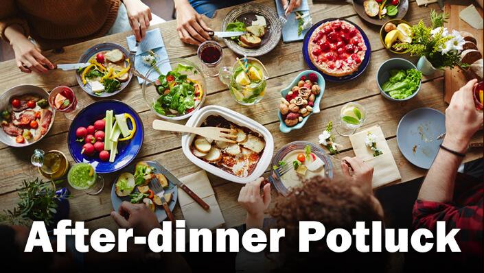 After-dinner Potluck (Socializing & Discussion)
